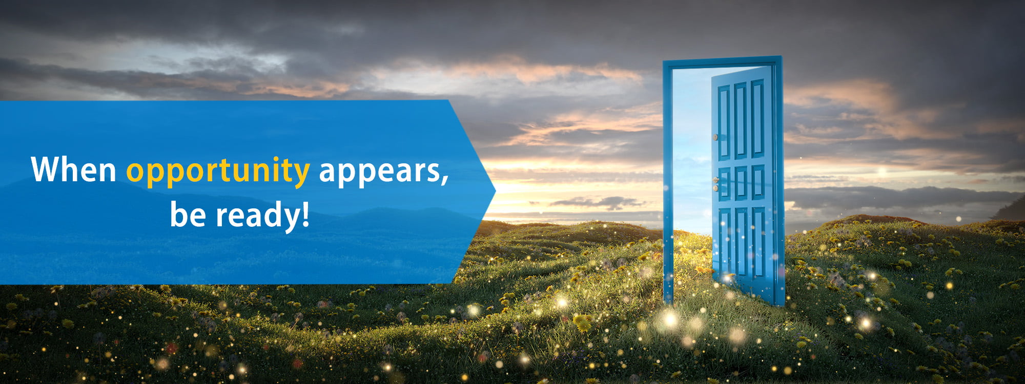 A door frame with a partially opened door stands in a rolling field on a dark and cloudy day. The sky is clear through the door. Text is overlaid in an blue arrow that says, "When opportunity appears, be ready for it."