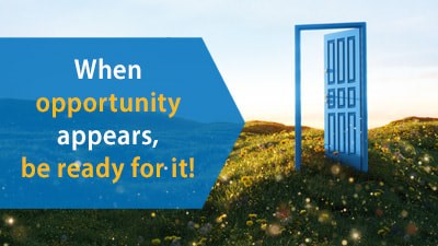 A door frame with a partially opened door stands in a rolling field. Text is overlaid in an blue arrow that says, "When opportunity appears, be ready for it."