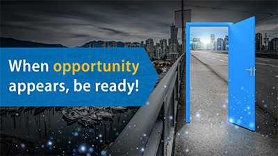 When opportunity appears, be ready!