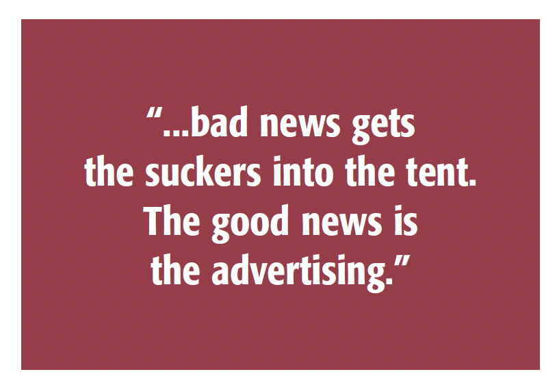 Image of quote: Bad news gets the suckers into the tent.